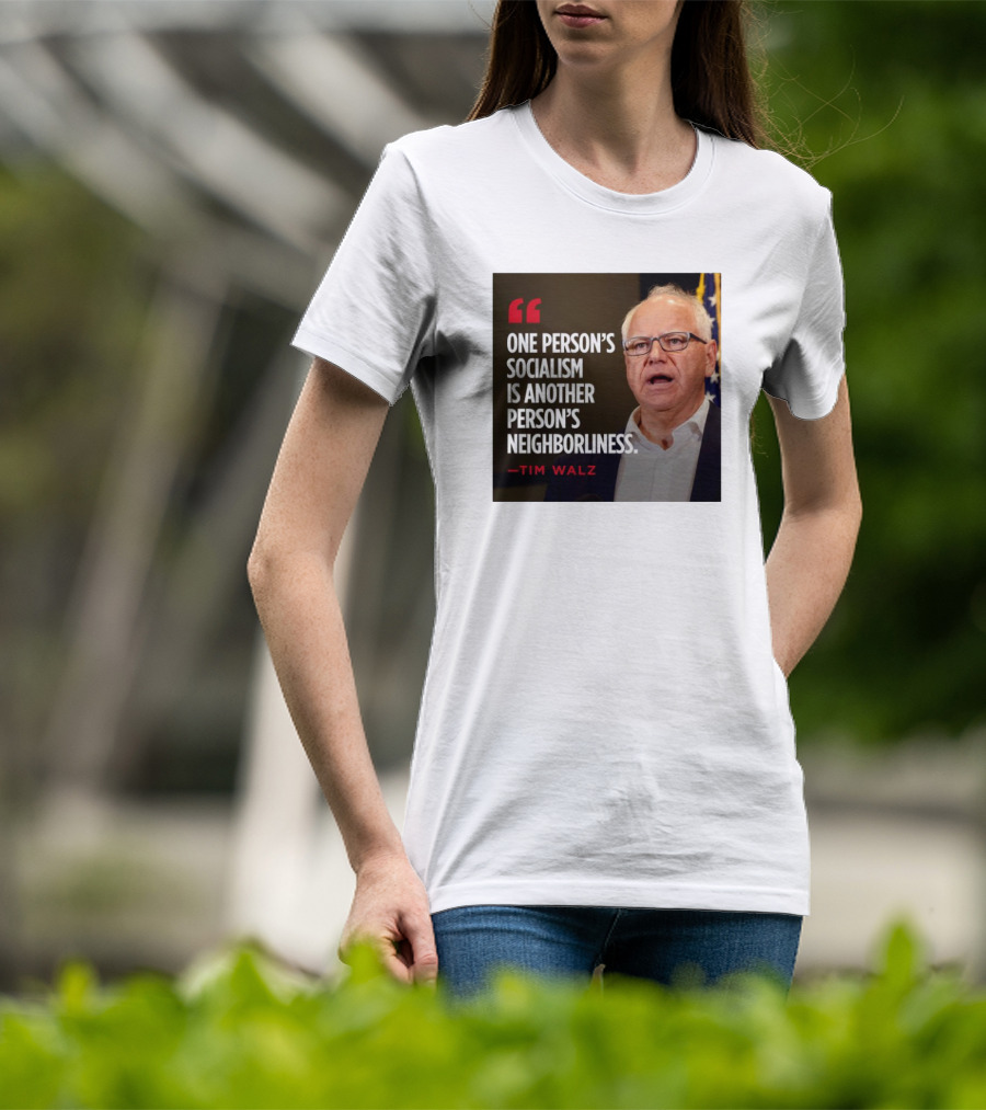 Tim Walz Quote One Person’s Socialism Is Another Person’s Neighborliness T-Shirt