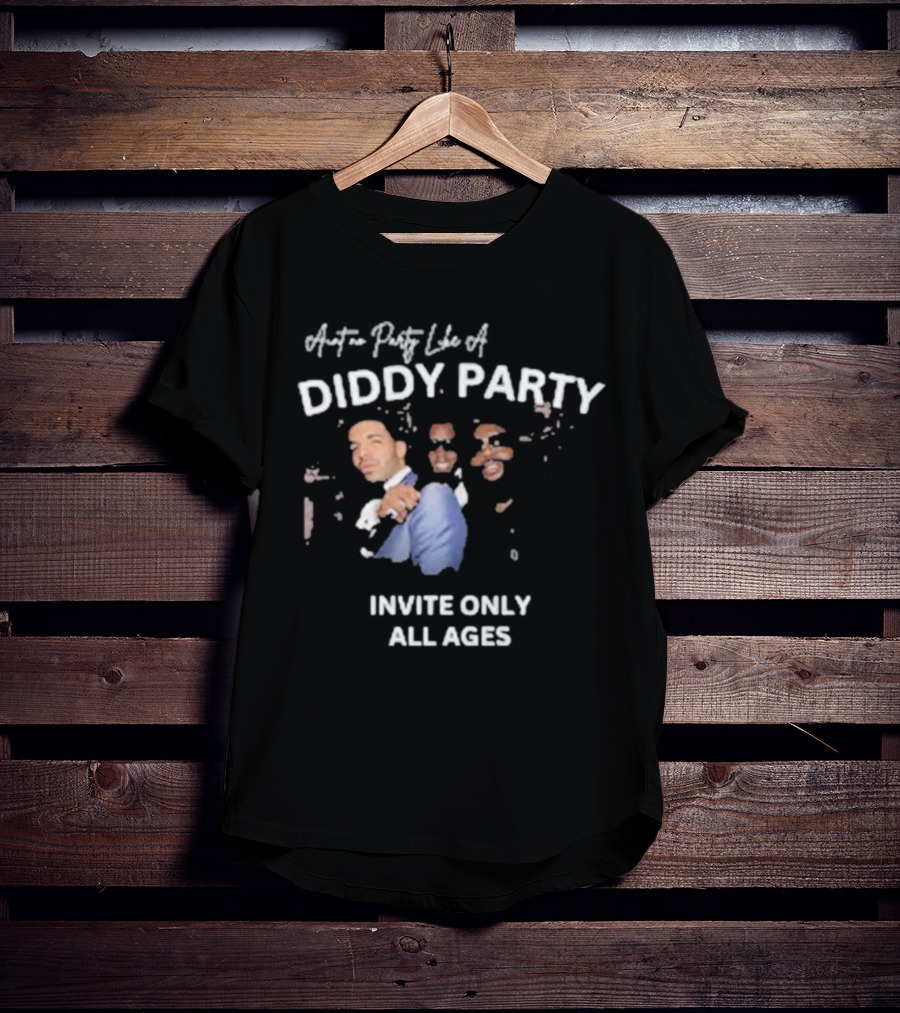Ain’t No Party Like A Diddy Party Invite Only All Ages T-Shirt