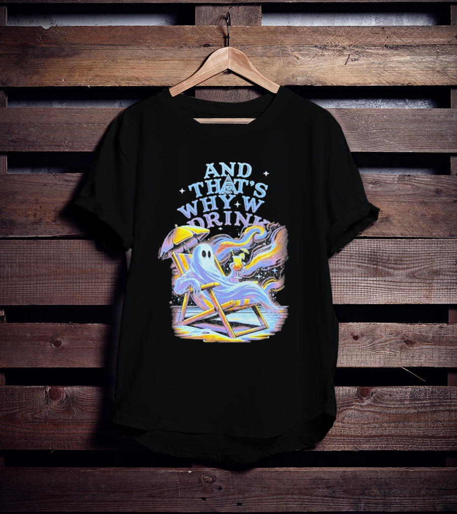 And That’s Why We Drink Ghost In Beach Chair With Cocktail T-Shirt