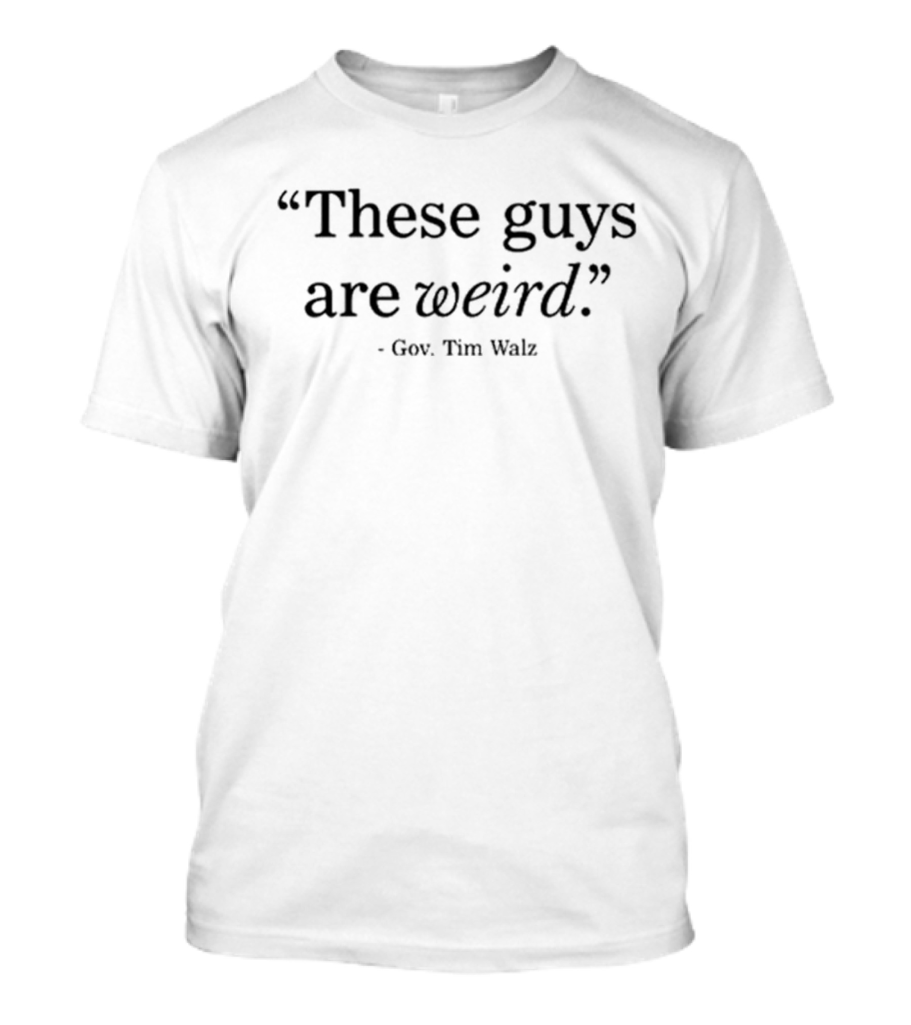 These Guys Are Weird Quote Gov Tim Walz T-Shirt