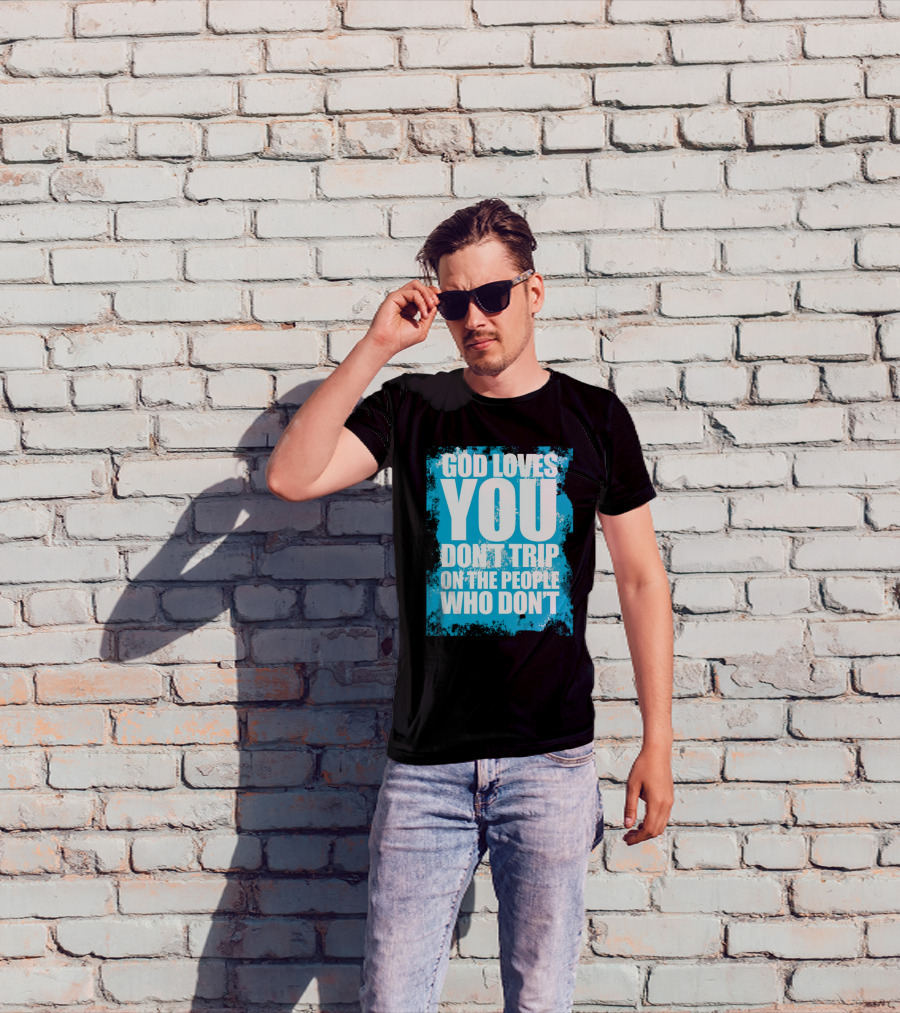God Loves You Don't Trip On The People Who Don't T-Shirt
