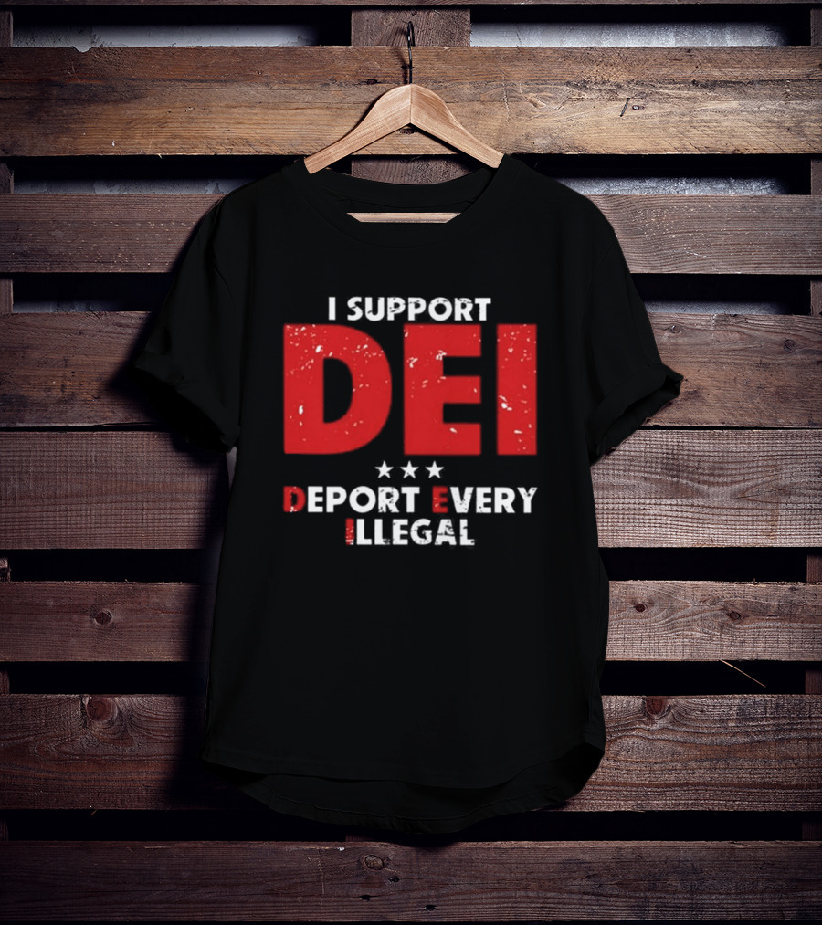 I Support DEI Deport Every Illegal T-Shirt