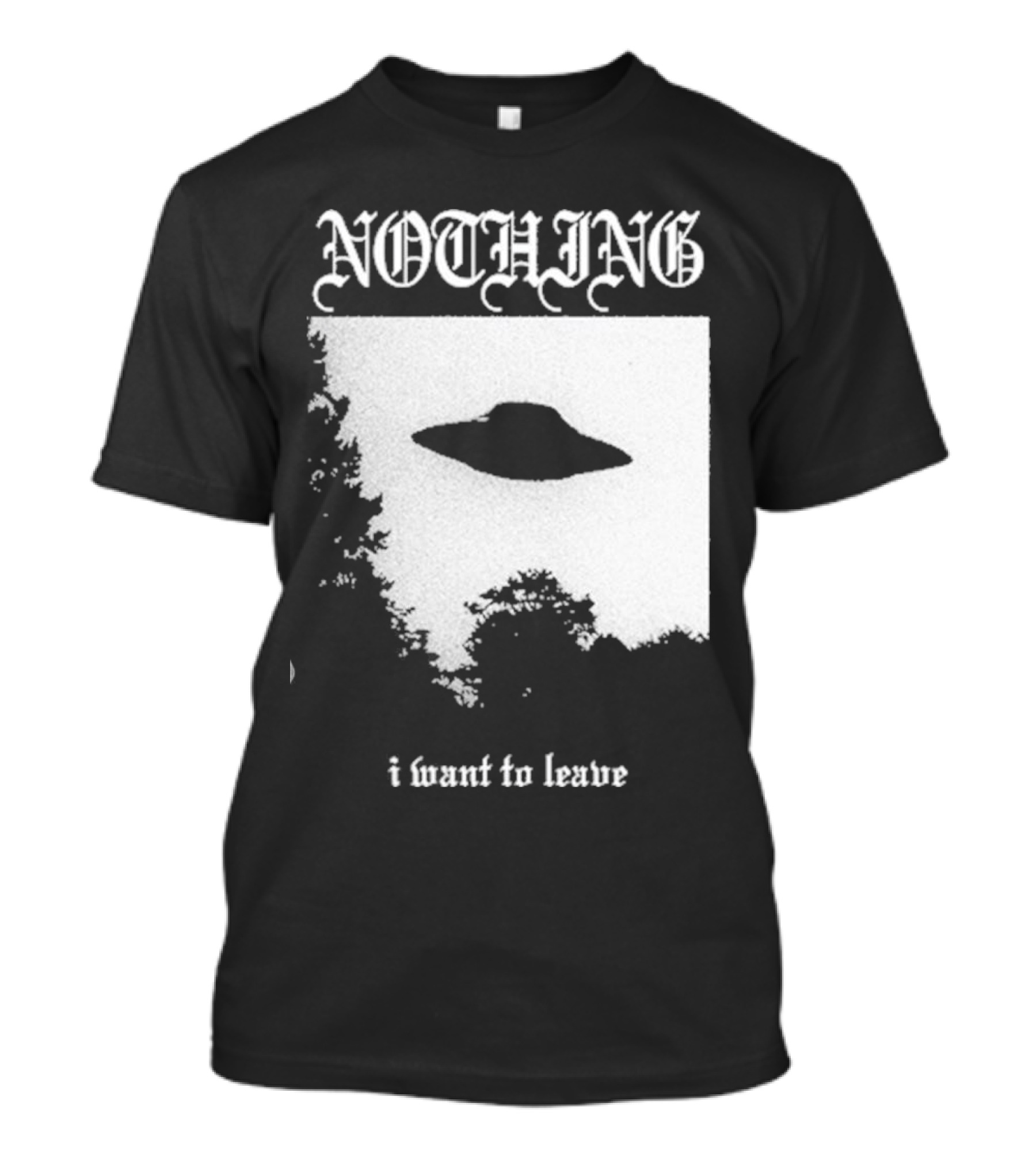 NOTHING I Want To Leave UFO T-Shirt