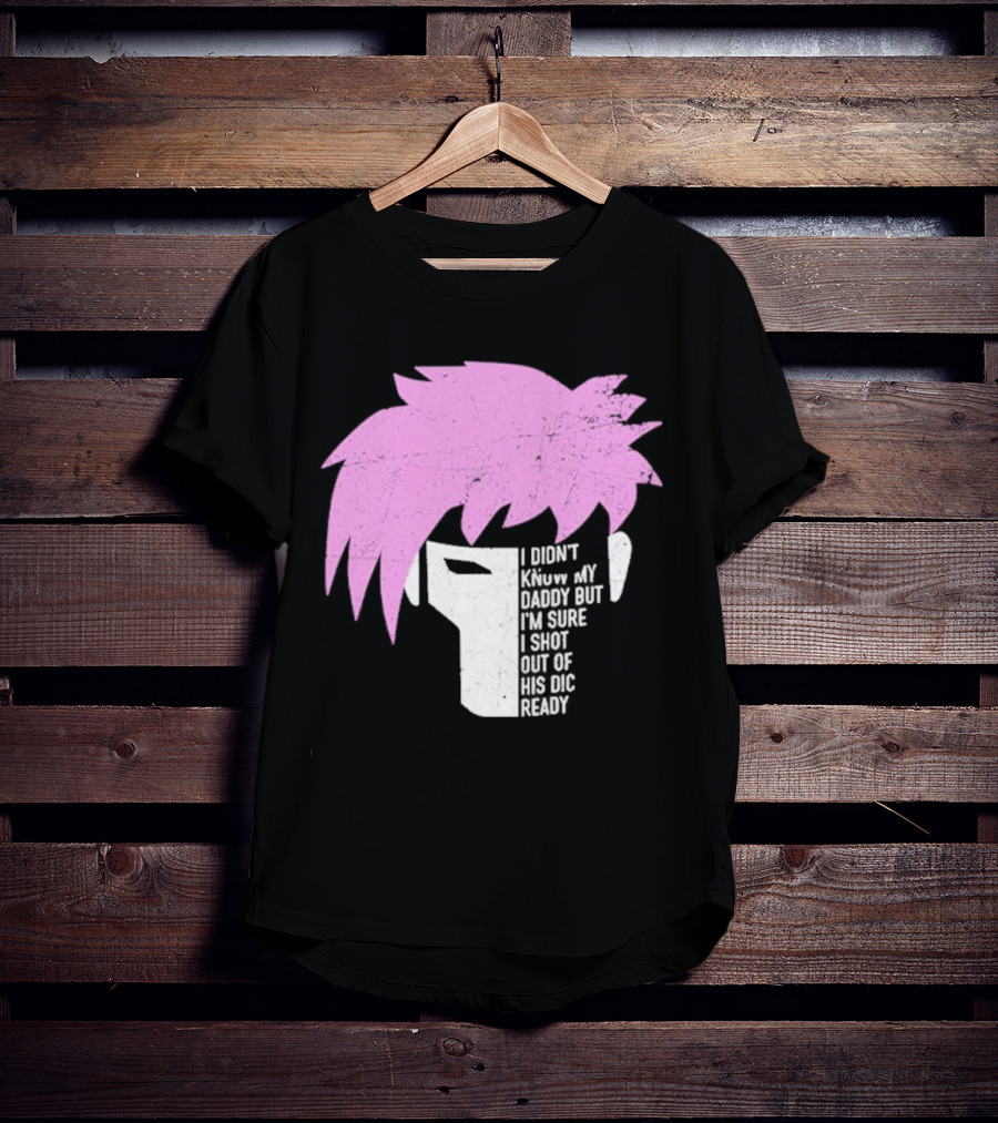 I Didn't Know My Daddy But I'm Sure I Shot Out Of His Dic Ready Gambit T-Shirt
