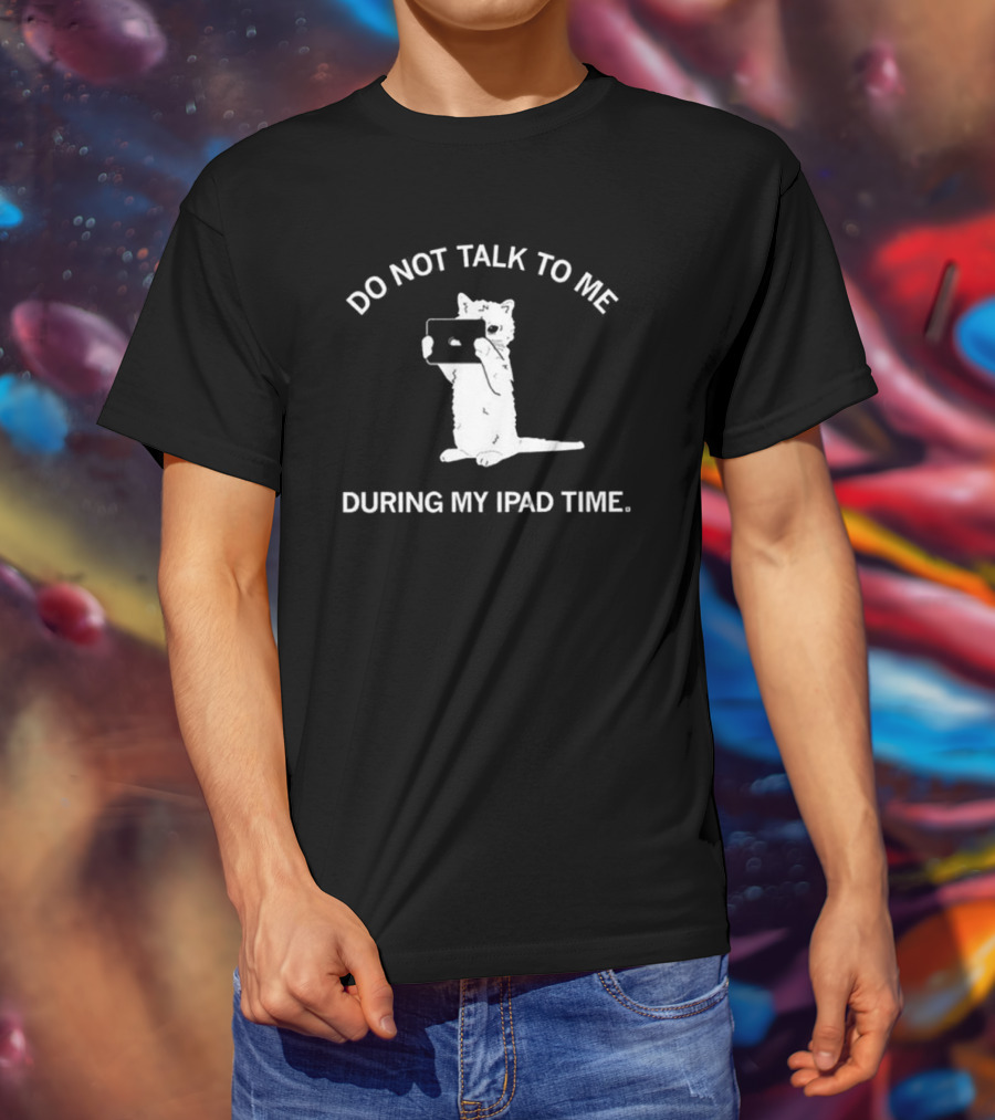 Do Not Talk To Me During My IPad Time Cat Holding Tablet T-Shirt