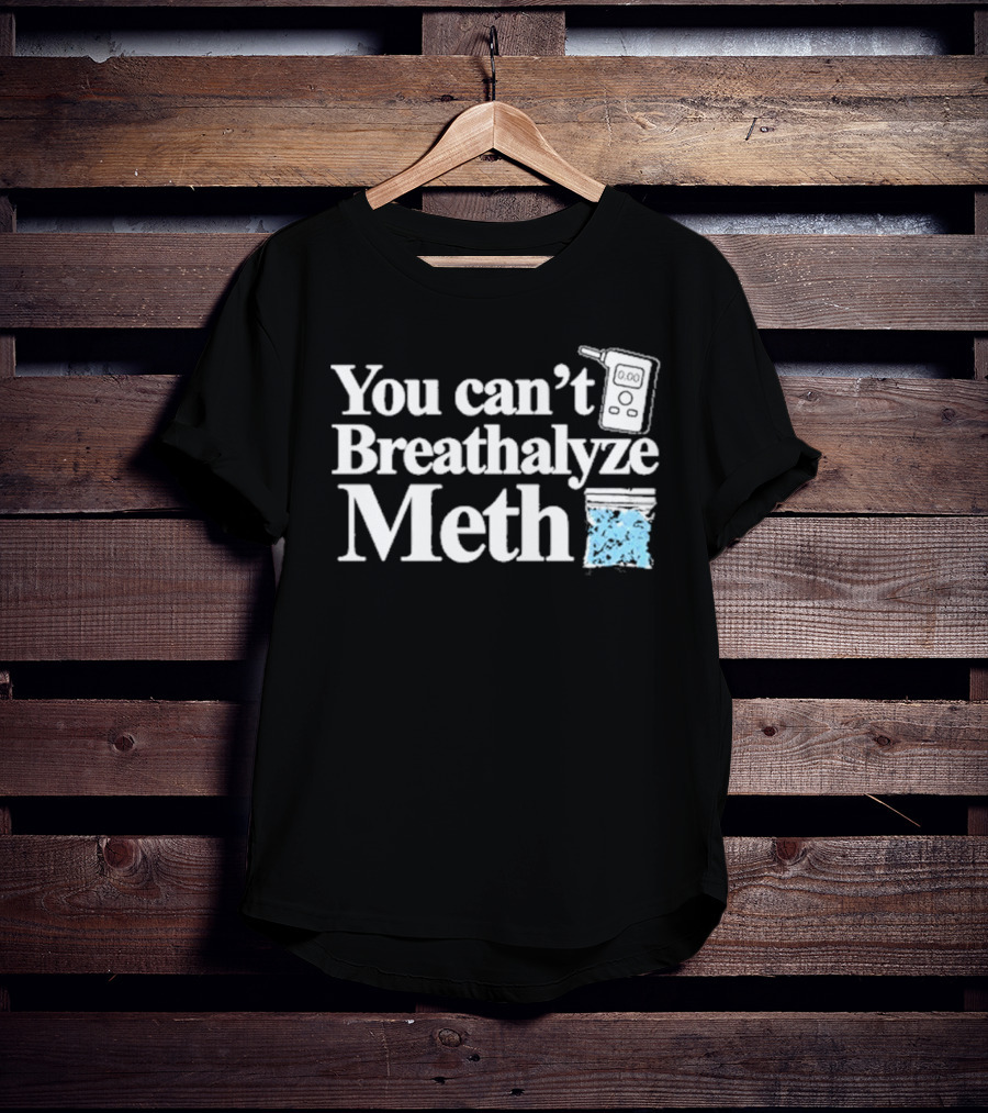 You Can't Breathalyze Meth Digital Breathalyzer Baggy Text T-Shirt