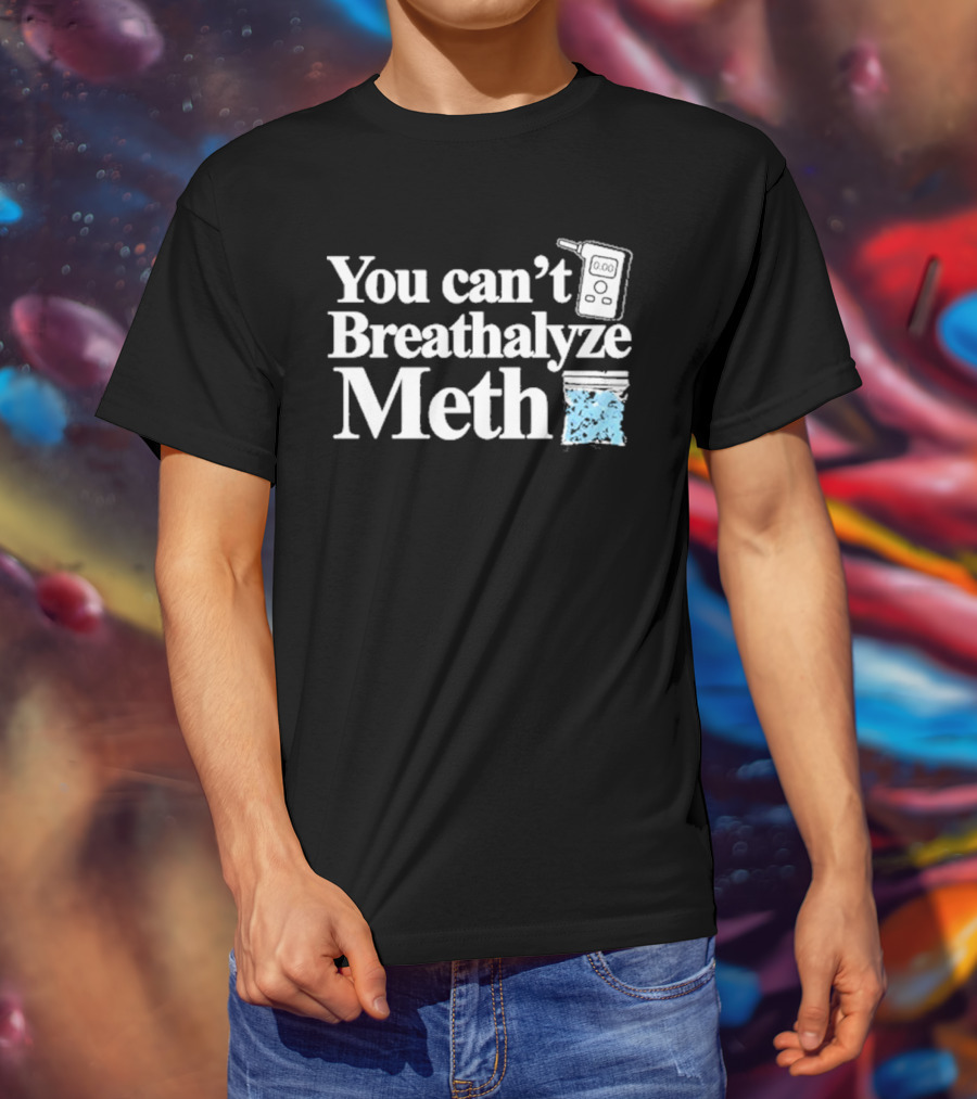You Can't Breathalyze Meth Digital Breathalyzer Baggy Text T-Shirt