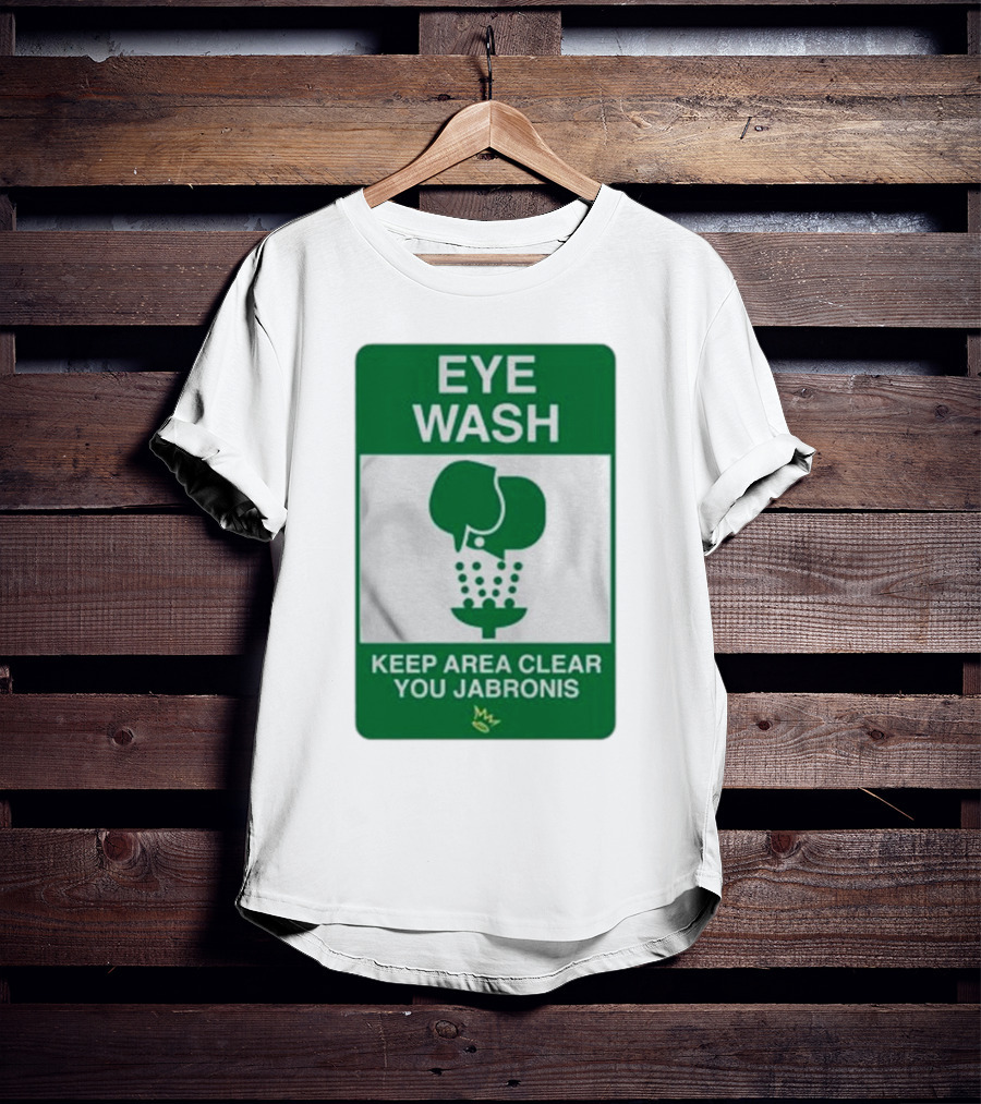Eye Wash Keep Area Clear You Jabronis Sign With Safety Icon On Green Background T-Shirt
