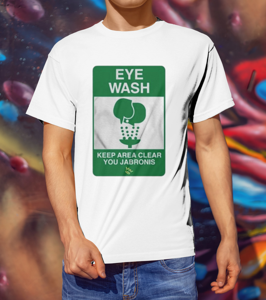 Eye Wash Keep Area Clear You Jabronis Sign With Safety Icon On Green Background T-Shirt