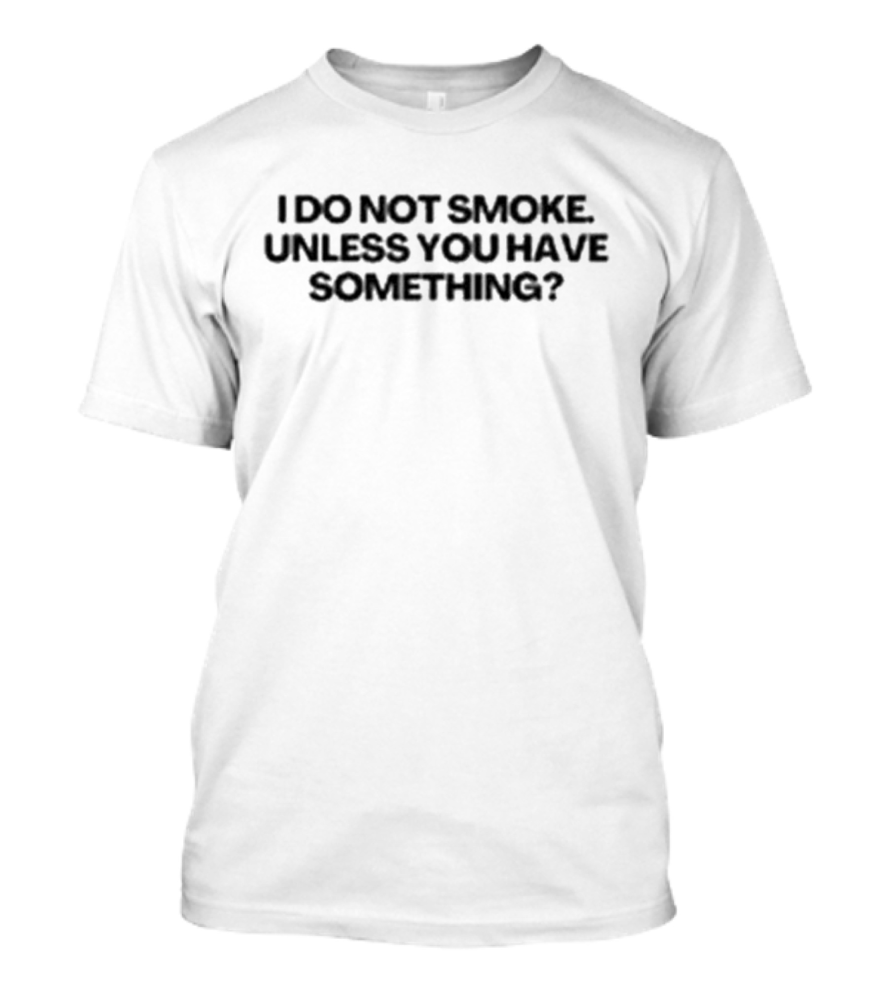 I Do Not Smoke Unless You Have Something? T-Shirt
