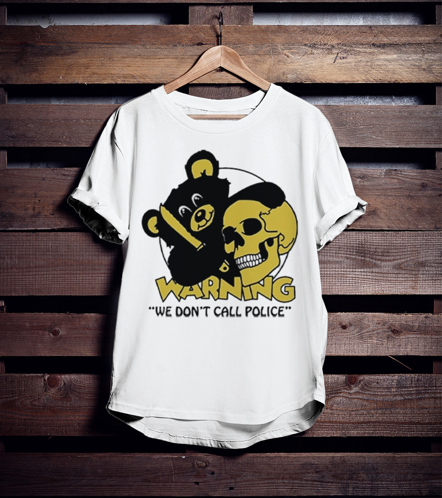 WARNING We Don't Call Police Bear And Skull T-Shirt