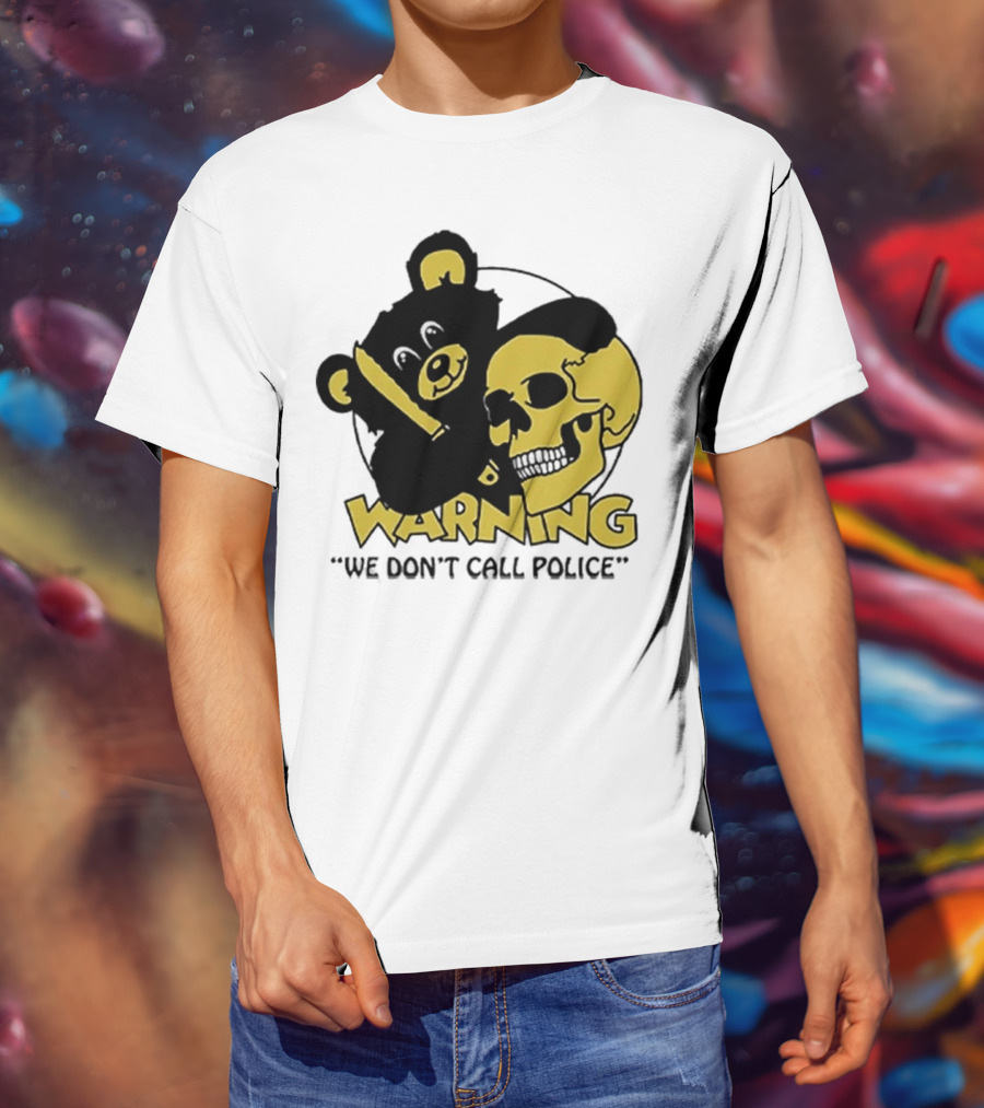 WARNING We Don't Call Police Bear And Skull T-Shirt