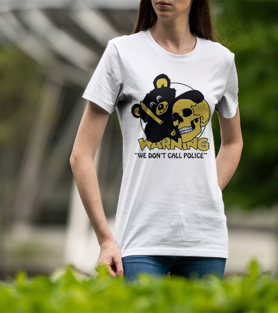 WARNING We Don't Call Police Bear And Skull T-Shirt