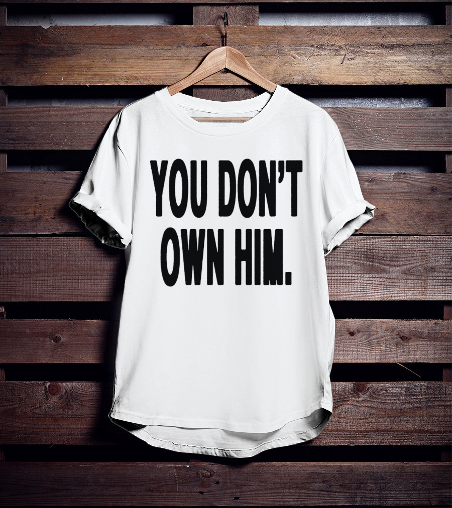 Daniel Seavey You Don’t Own Him You Don't Own Him T-Shirt