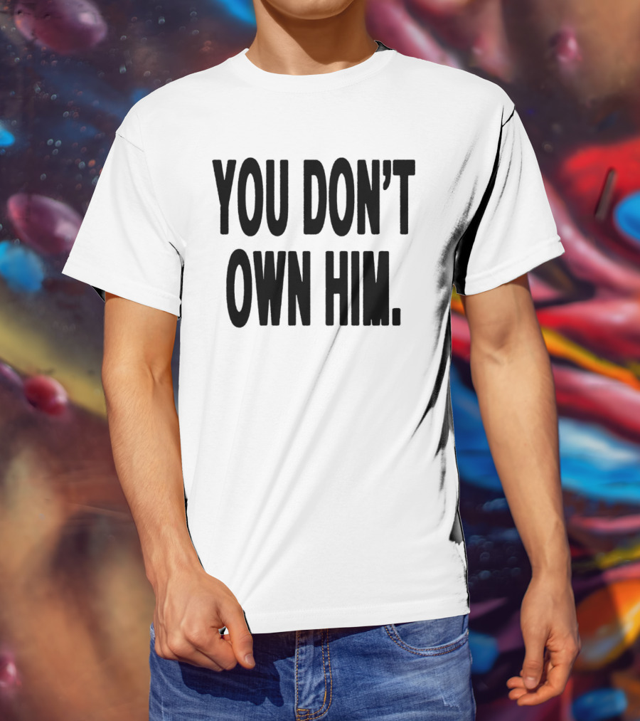 Daniel Seavey You Don’t Own Him You Don't Own Him T-Shirt
