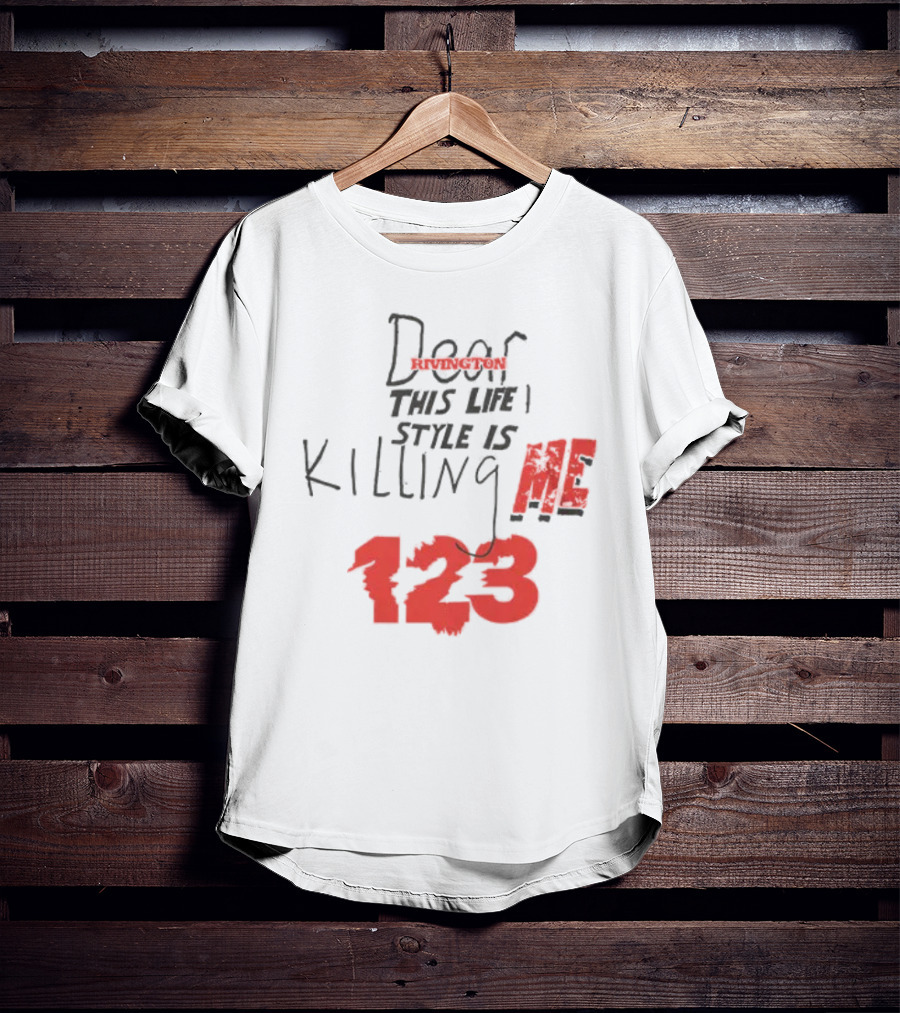 Dear Rivington This Life Style Is Killing Me 123 T-Shirt