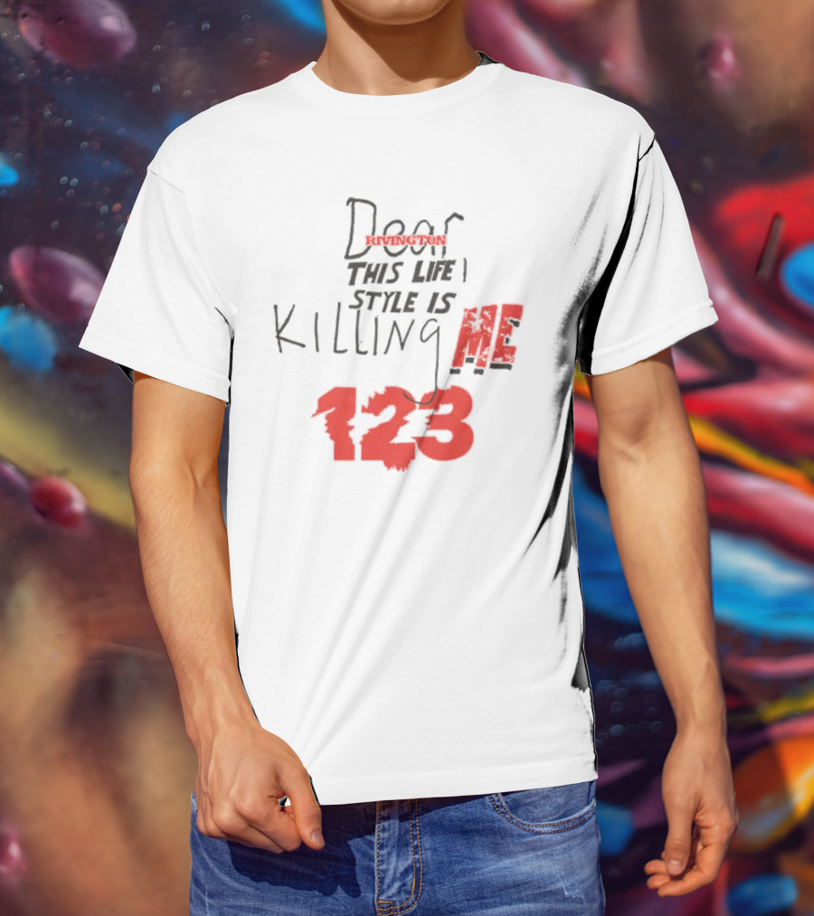 Dear Rivington This Life Style Is Killing Me 123 T-Shirt