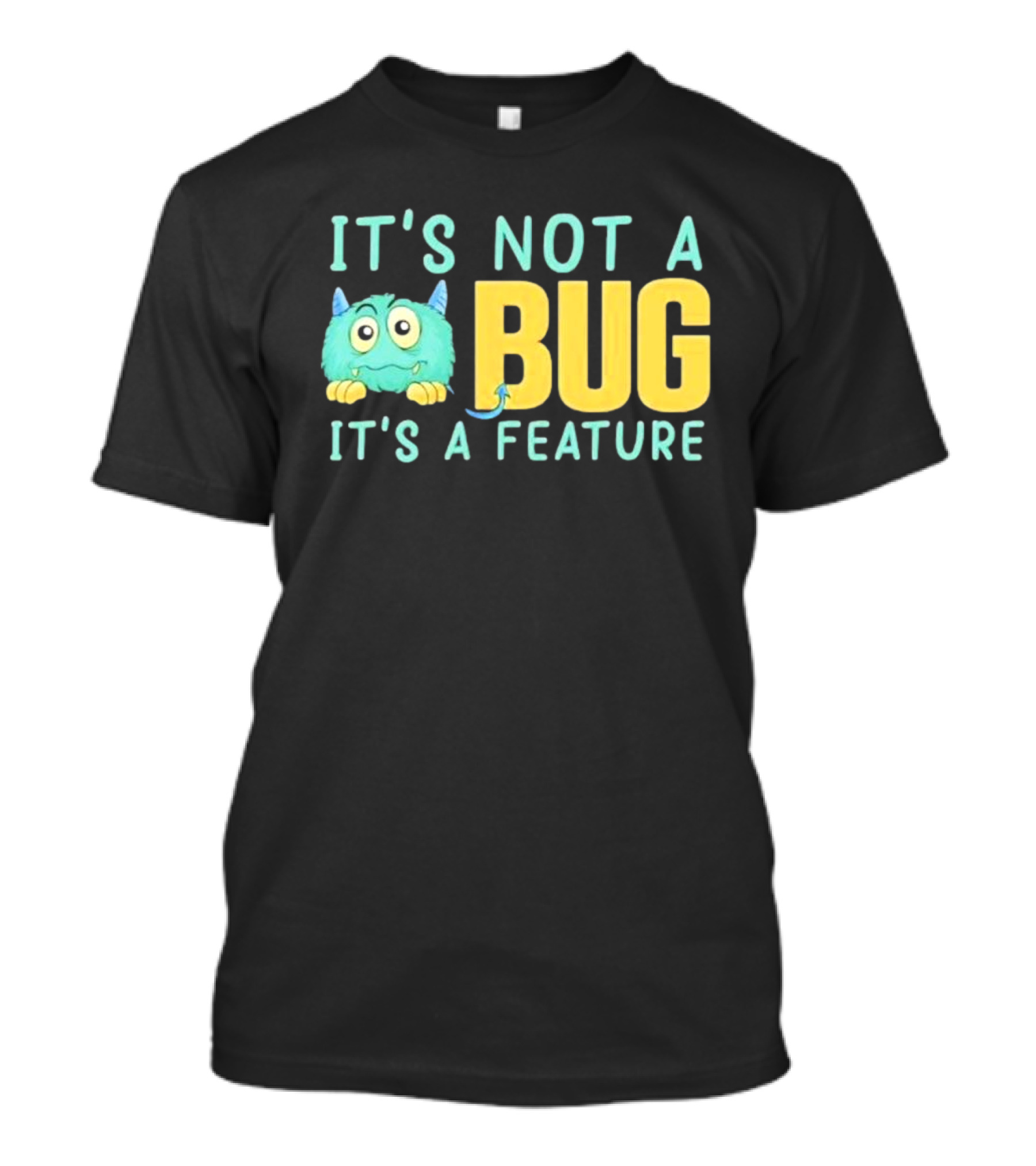 IT'S NOT A BUG IT'S A FEATURE Monster T-Shirt