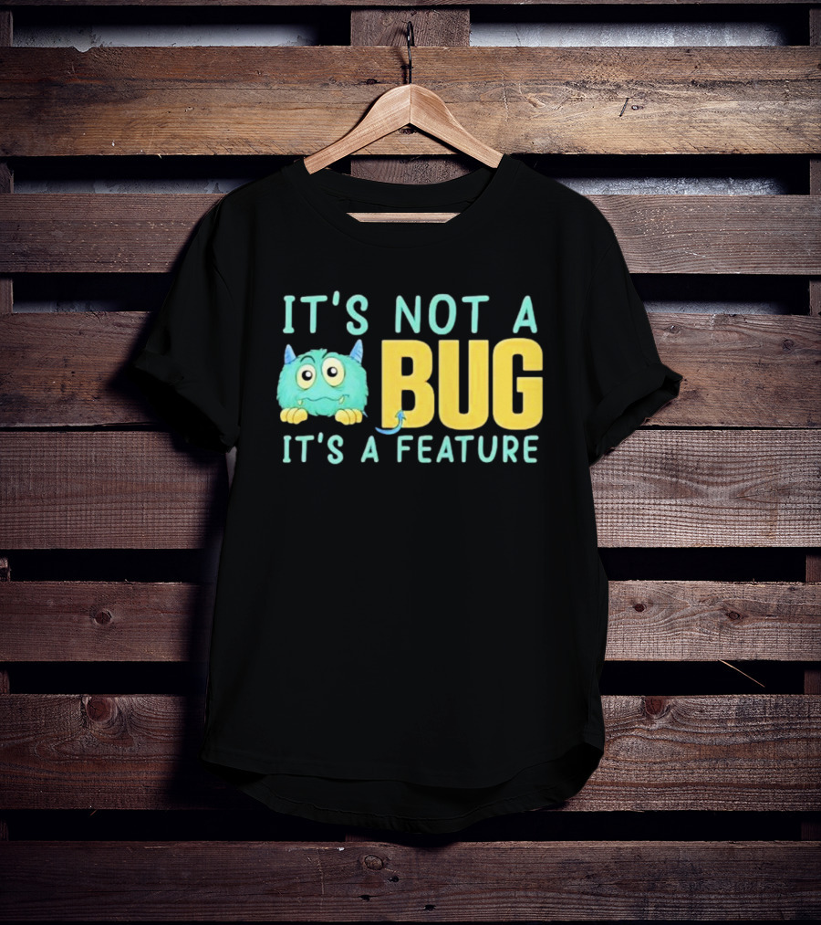 IT'S NOT A BUG IT'S A FEATURE Monster T-Shirt