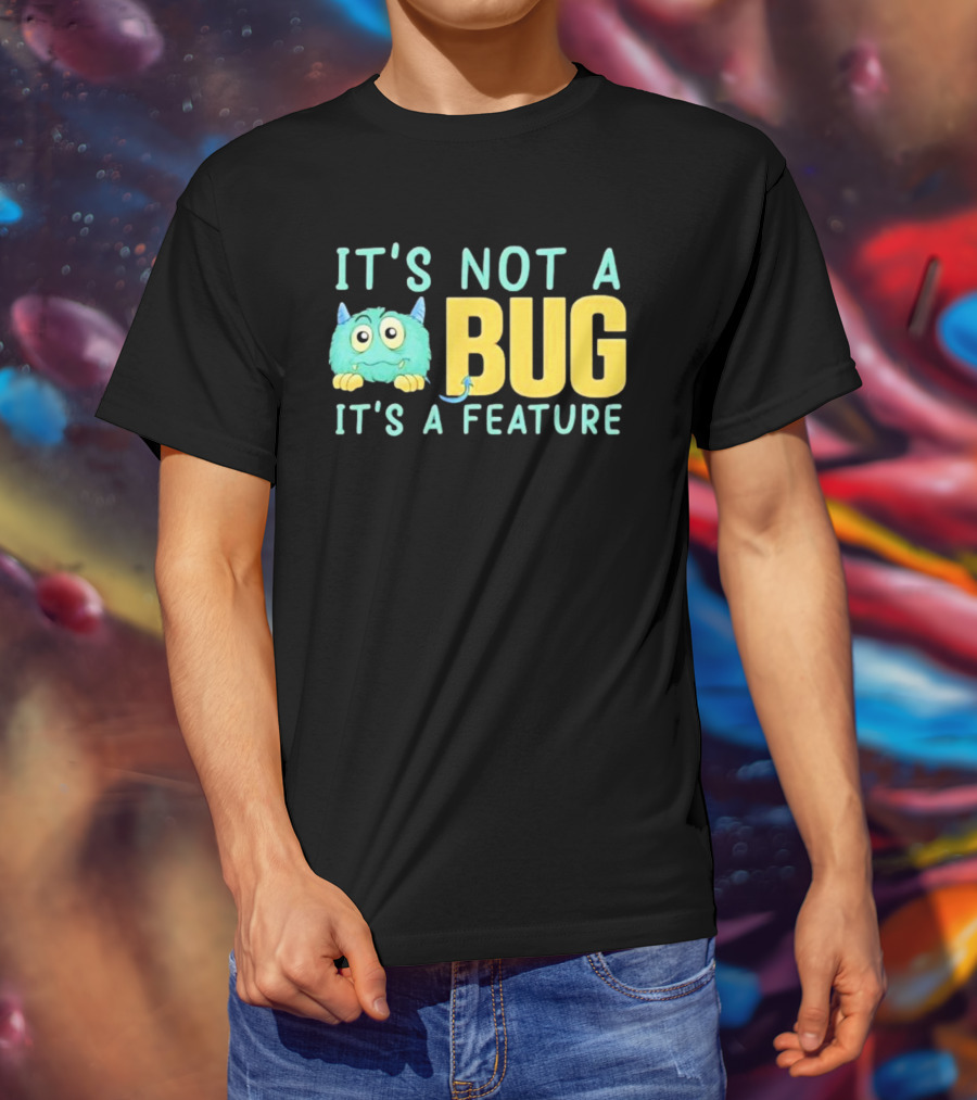 IT'S NOT A BUG IT'S A FEATURE Monster T-Shirt