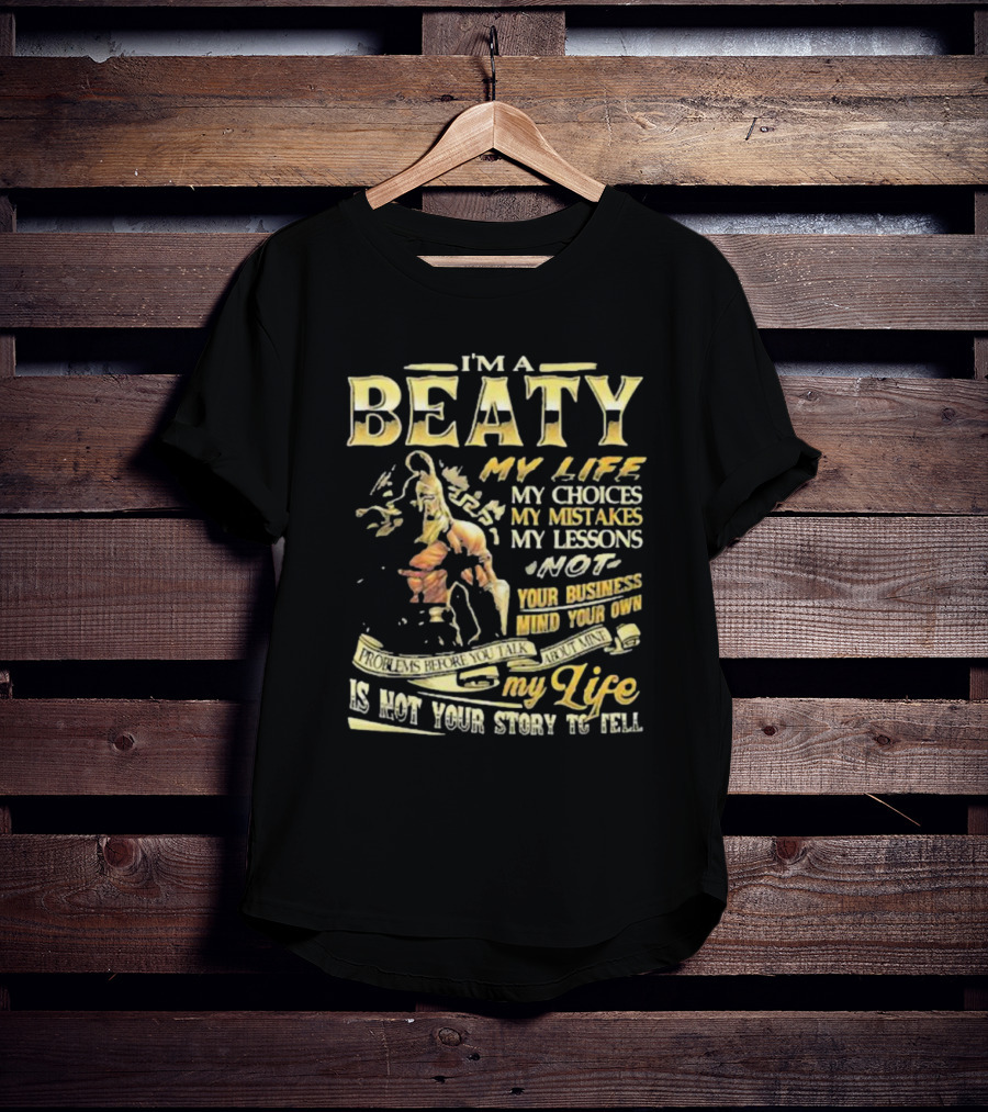 I’m A Beaty My Life My Choices My Mistakes My Lessons My Life Is Not Your Story To Tell T-Shirt
