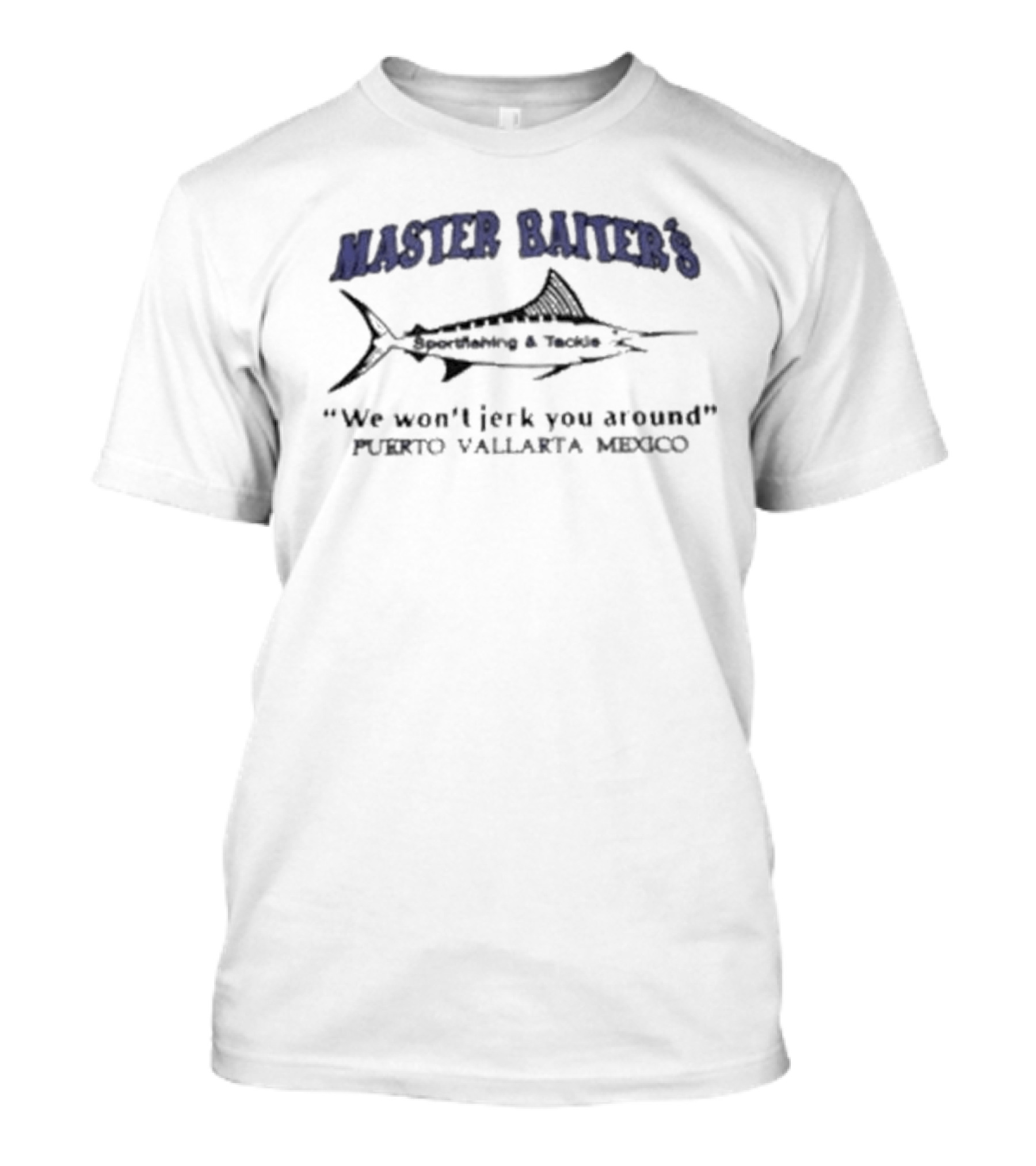 Master Baiter's Sportfishing And Tackle Puerto Vallarta Mexico We Won't Jerk You Around T-Shirt