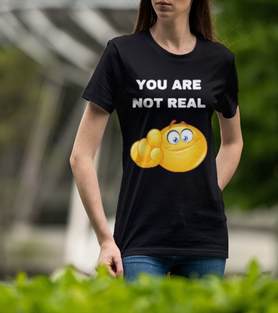 YOU ARE NOT REAL Smiling Emoji Pointing Finger T-Shirt