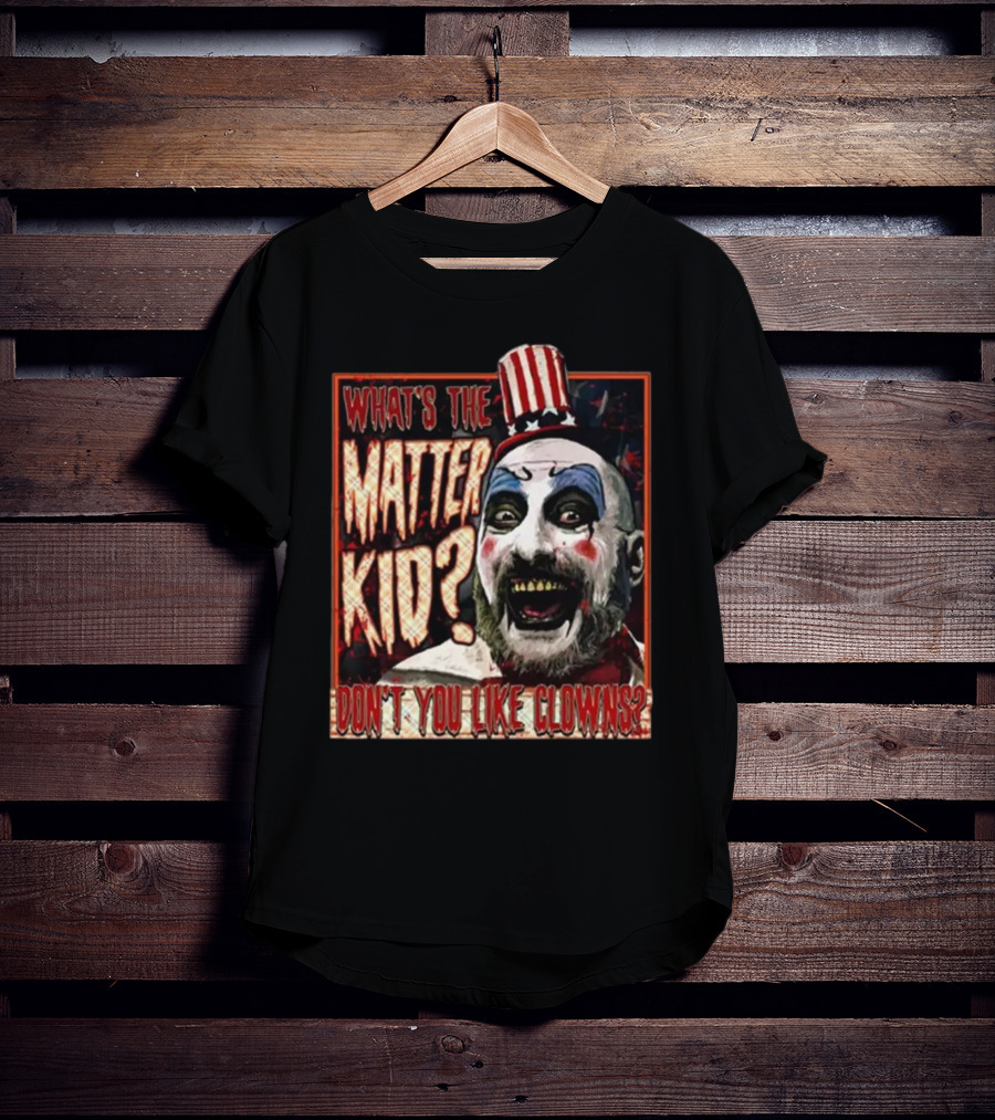 What's The Matter Kid Don't You Like Clowns Captain Spaulding T-Shirt