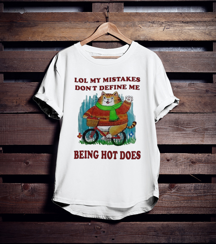 Lol My Mistakes Don’t Define Me Being Hot Does Cat On Bicycle T-Shirt
