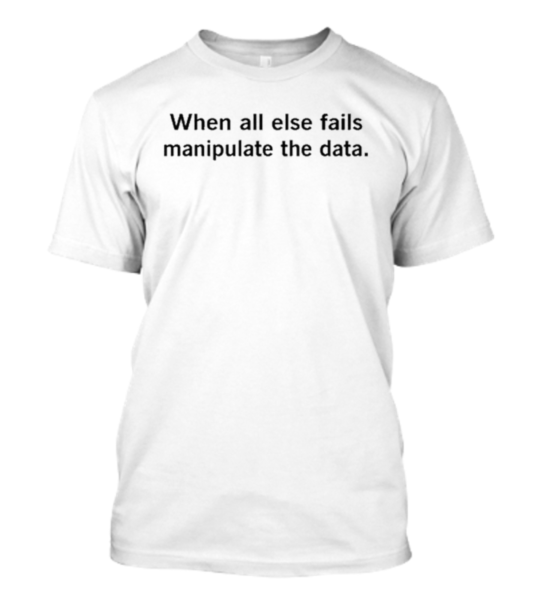 When All Else Fails Manipulate The Data Horse Dentist T-Shirt