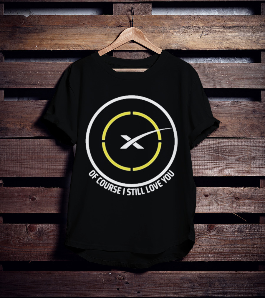 Of Course I Still Love You Spacex Drone Ship T-Shirt
