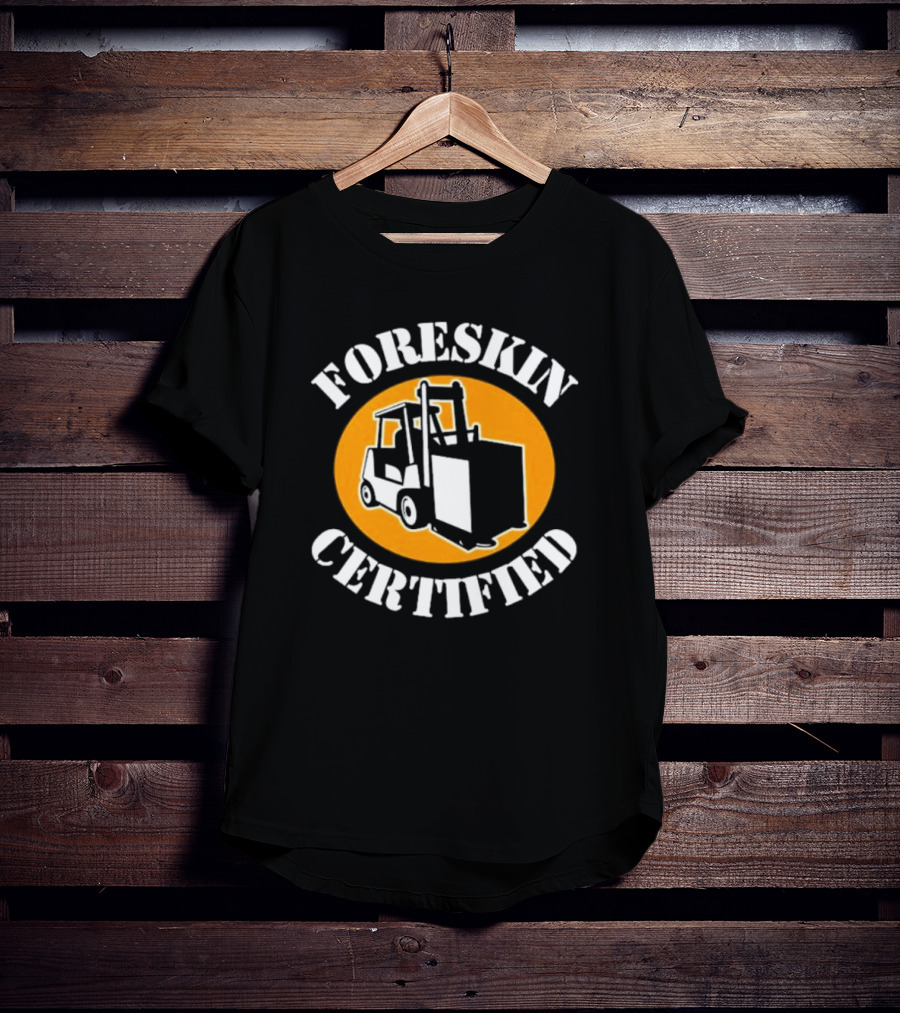 FORESKIN CERTIFIED Forklift Operator Badge T-Shirt