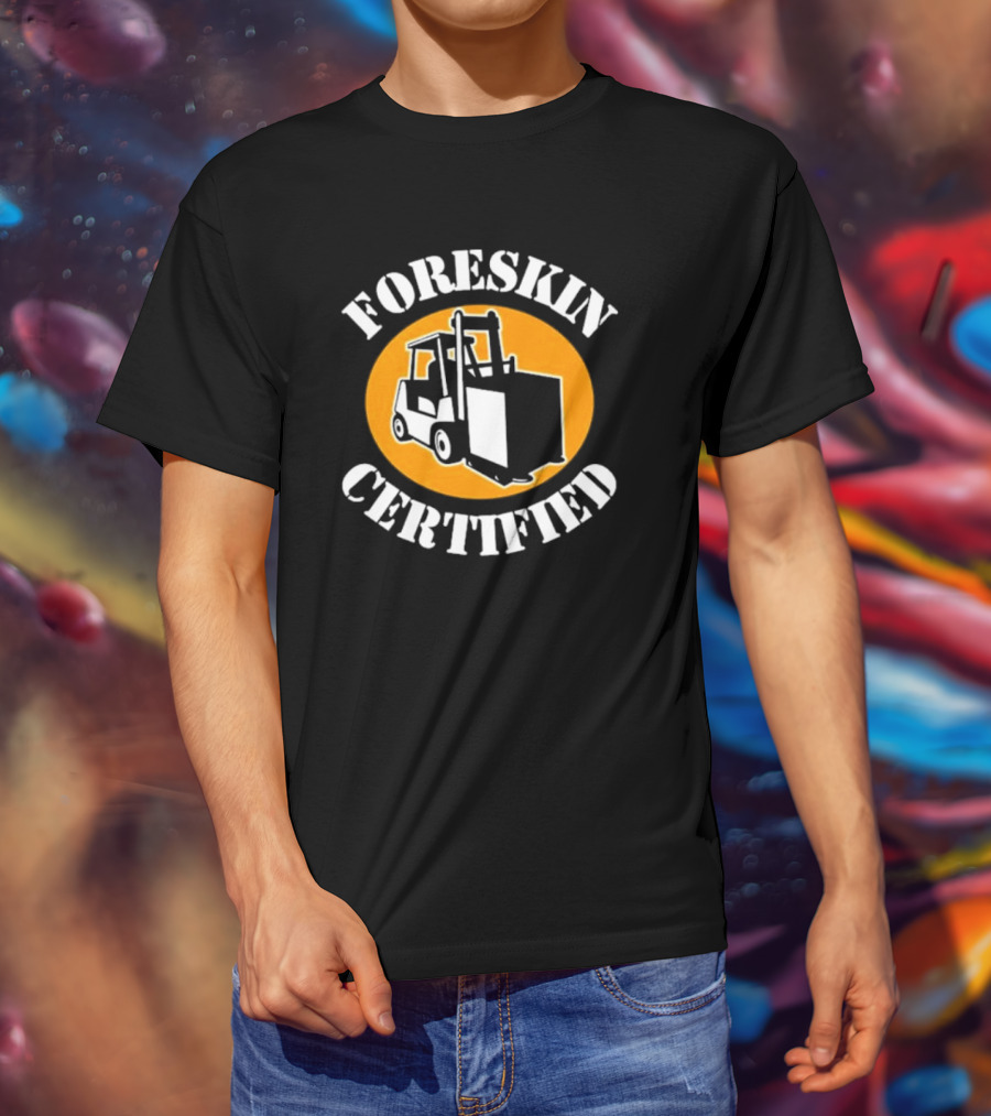 FORESKIN CERTIFIED Forklift Operator Badge T-Shirt