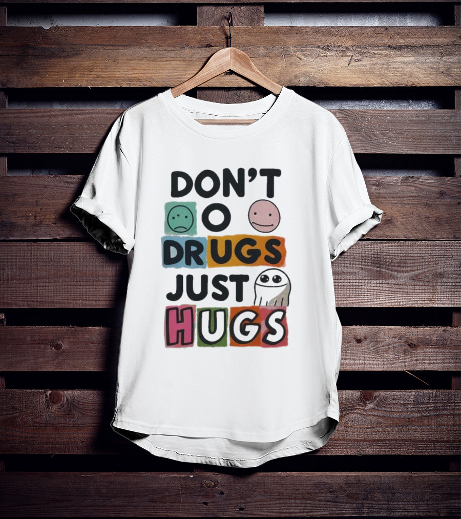 DON’T Worry Be Happy DRUGS JUST HUGS T-Shirt