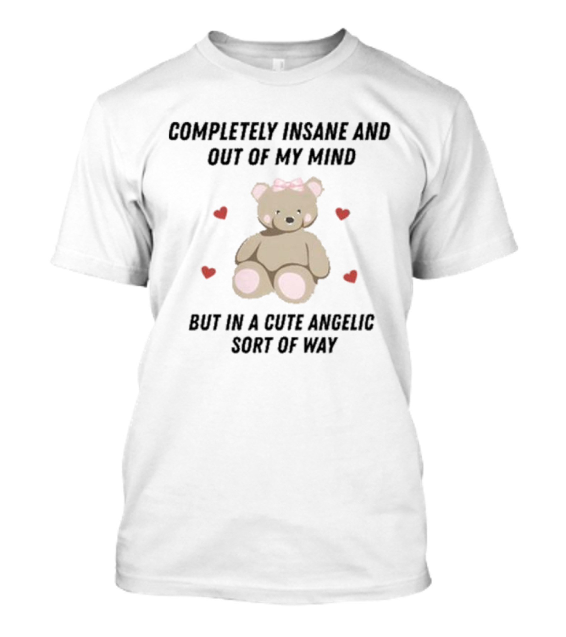 Completely Insane And Out Of My Mind With Cute Angelic Teddy Bear Hearts T-Shirt