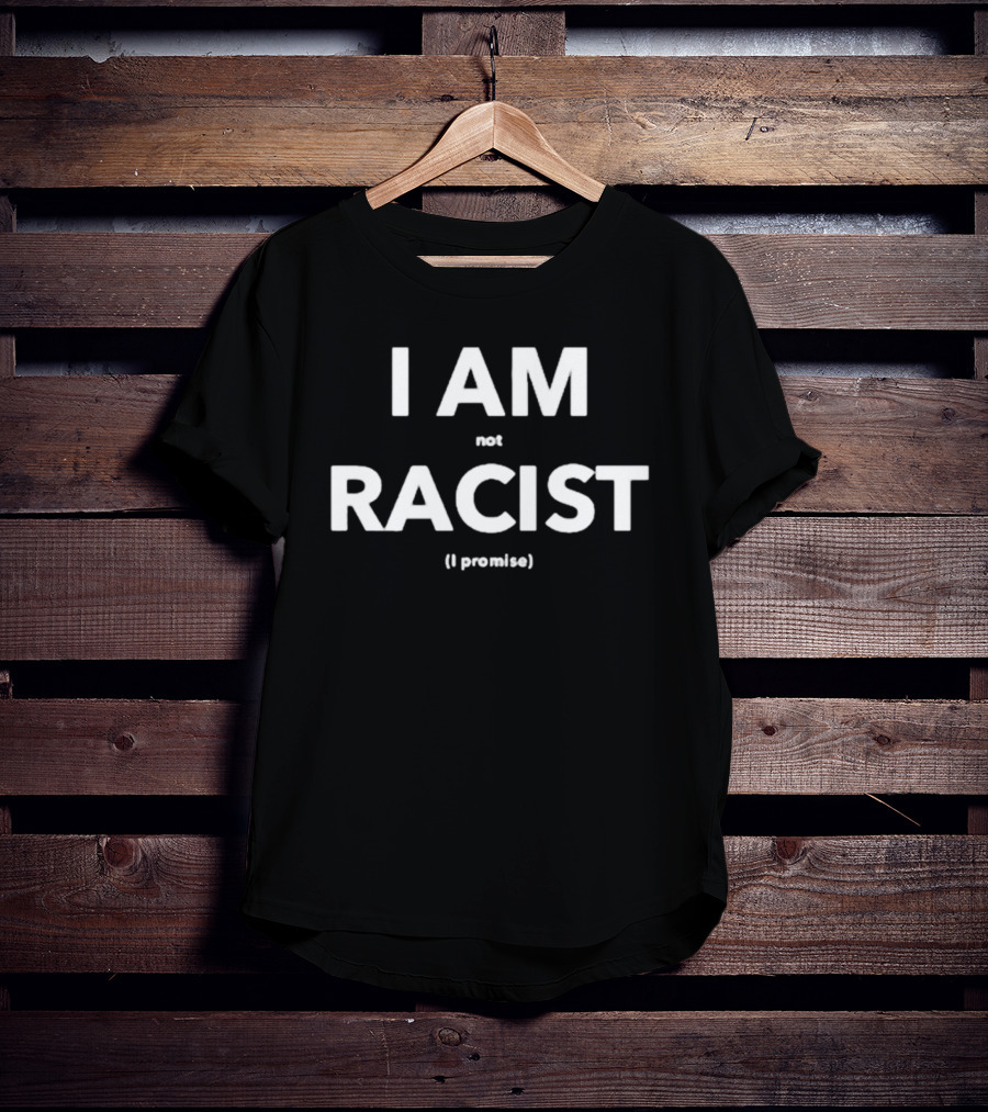 I Am Not Racist I Promise T-Shirt