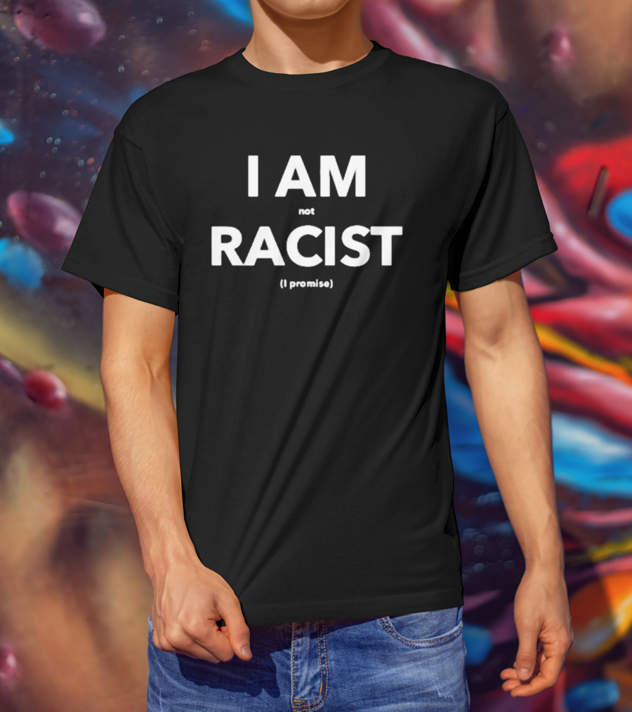 I Am Not Racist I Promise T-Shirt