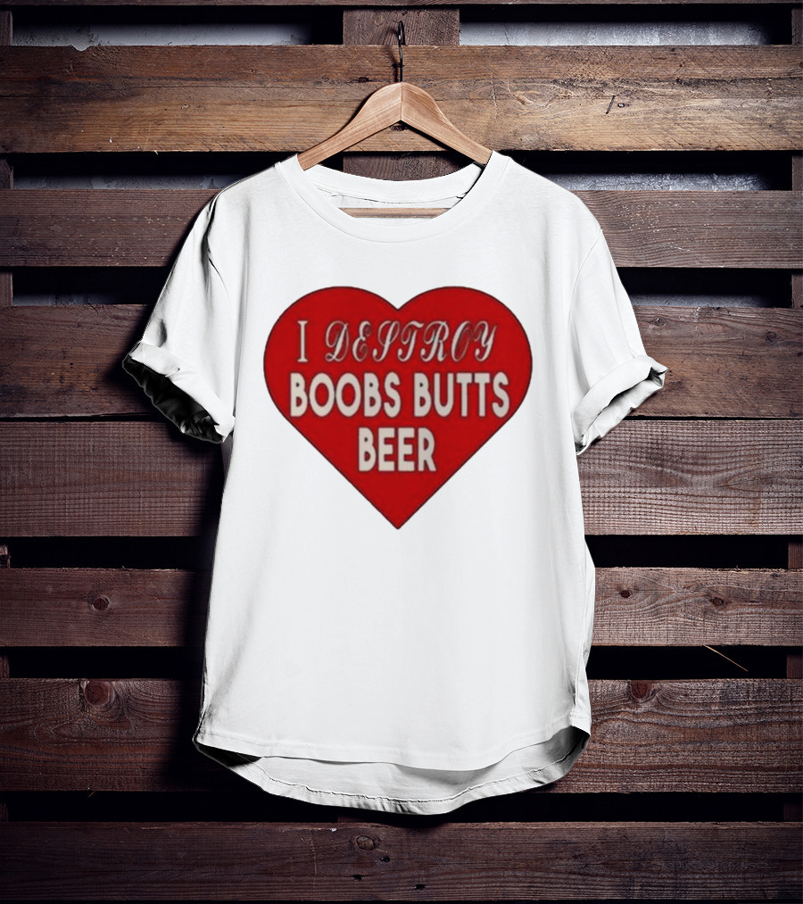 I Destroy Boobs Butts Beer Heart T-Shirt