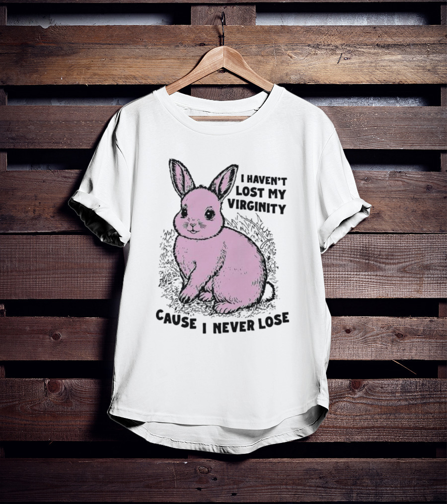 I Haven’t Lost My Virginity Cause I Never Lose Pink Bunny T-Shirt