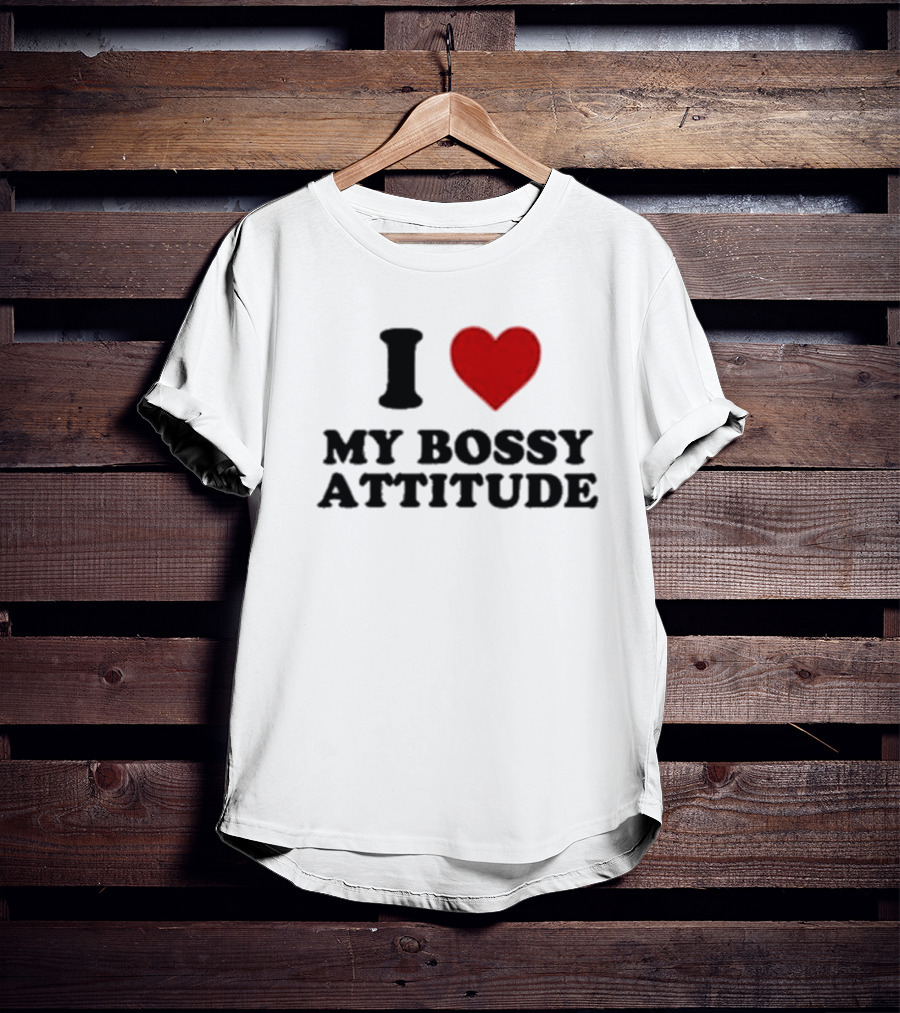 I Love My Bossy Attitude T-Shirt