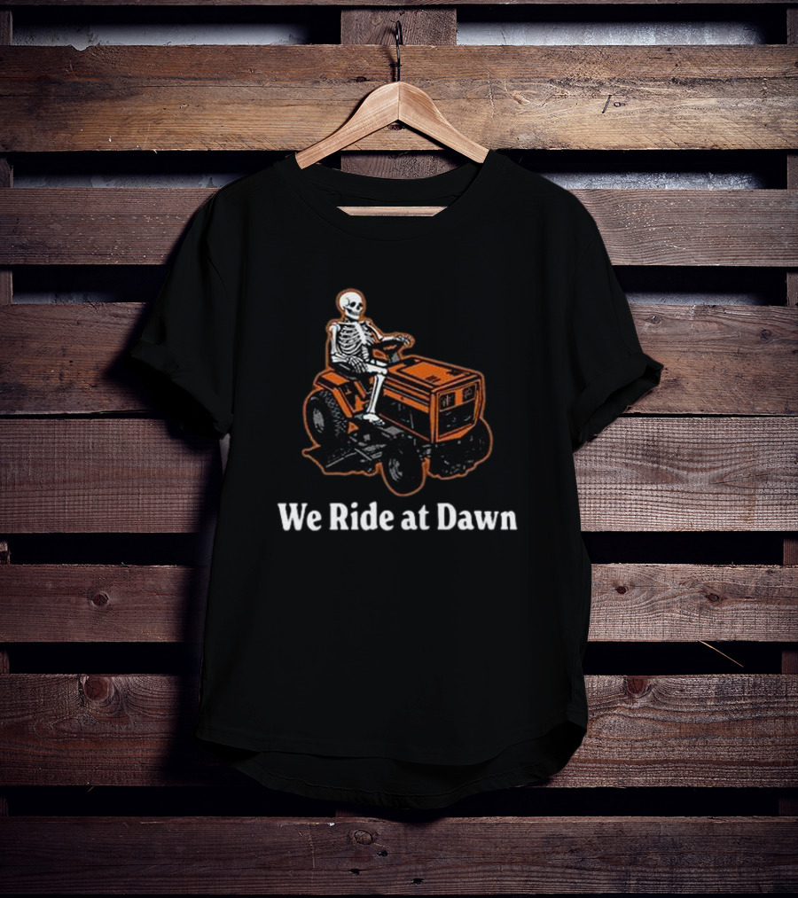 We Ride At Dawn Skeleton On Lawn Mower T-Shirt