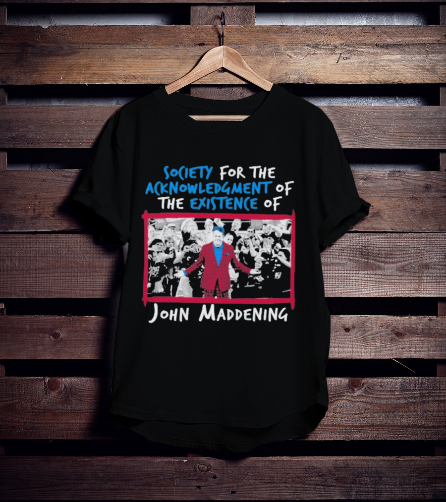 Society For The Acknowledgment Of The Existence Of John Maddening T-Shirt
