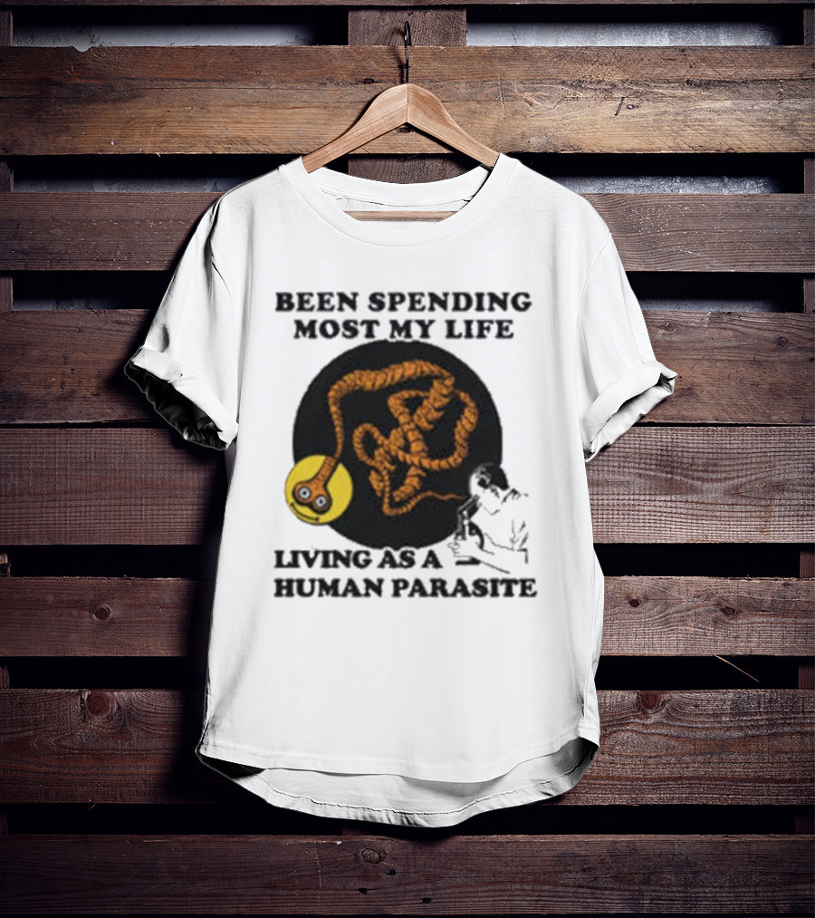 Been Spending Most My Life Living As A Human Parasite With Coiled Worm And Man T-Shirt