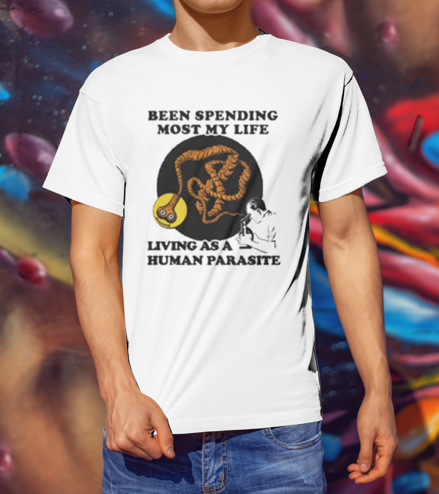 Been Spending Most My Life Living As A Human Parasite With Coiled Worm And Man T-Shirt