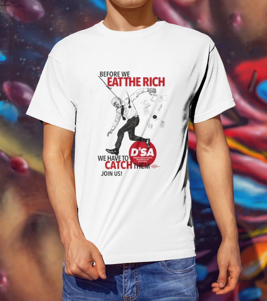 Before We Eat The Rich We Have To Catch Them Join Us DSA Chicago T-Shirt