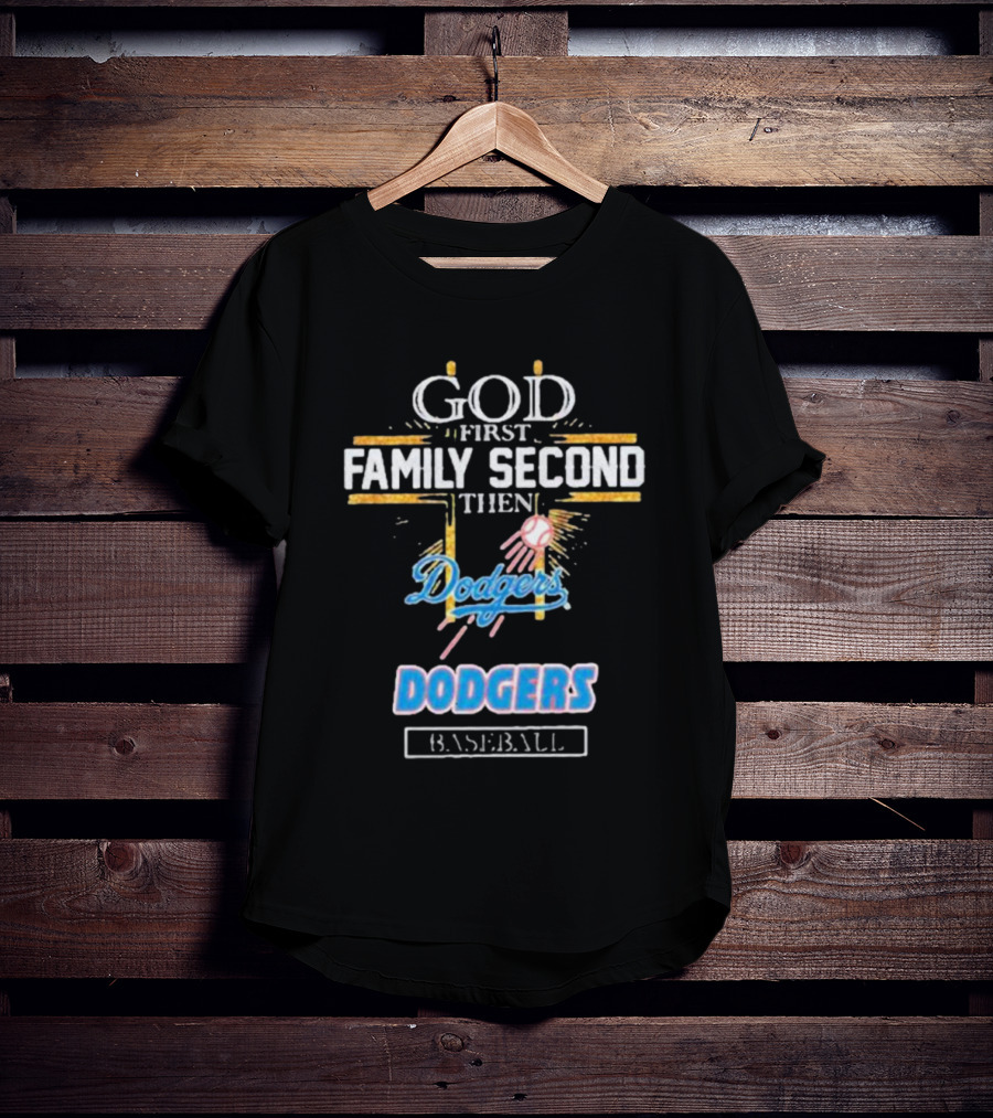 God First Family Second Then Dodgers Baseball Dodgers T-Shirt