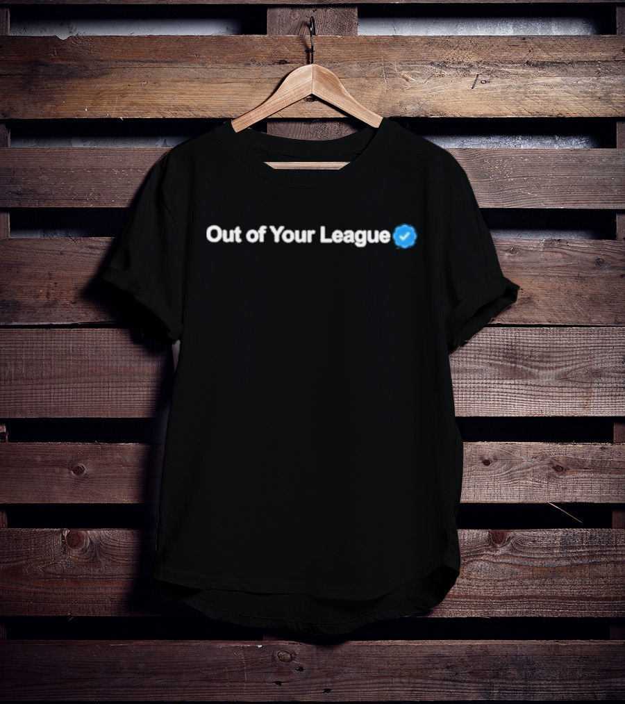 Gotfunny Out Of Your League Check Mark Verification T-Shirt