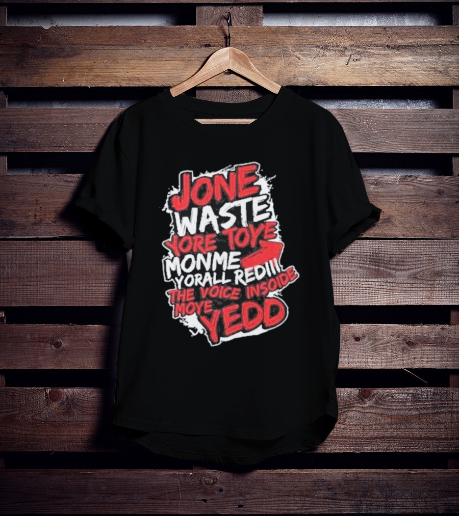 Jone Waste Yore Toye Monme Yorall Redel The Voice Inside Moye Yedd T-Shirt