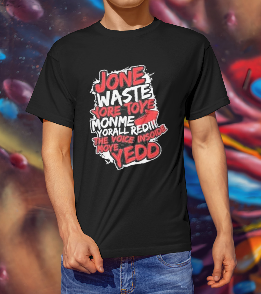 Jone Waste Yore Toye Monme Yorall Redel The Voice Inside Moye Yedd T-Shirt