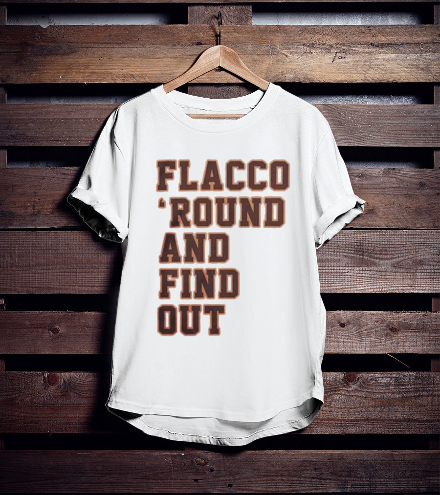 Flacco 'Round And Find Out T-Shirt